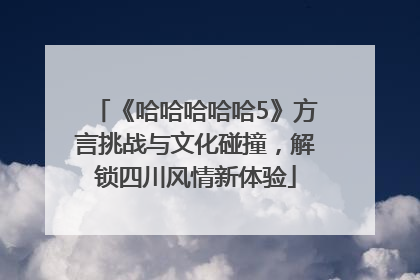 《哈哈哈哈哈5》方言挑战与文化碰撞，解锁四川风情新体验