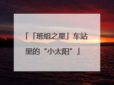 「班组之星」车站里的“小太阳”