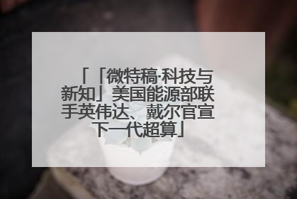 「微特稿·科技与新知」美国能源部联手英伟达、戴尔官宣下一代超算