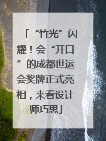 “竹光”闪耀！会“开口”的成都世运会奖牌正式亮相，来看设计师巧思