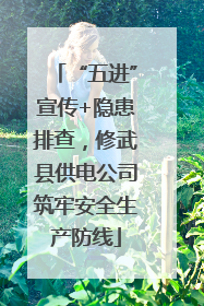 “五进”宣传+隐患排查，修武县供电公司筑牢安全生产防线
