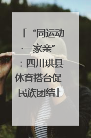 “同运动·一家亲”：四川珙县体育搭台促民族团结