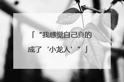 “我感觉自己真的成了‘小龙人’”