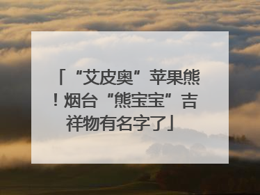 “艾皮奥”苹果熊！烟台“熊宝宝”吉祥物有名字了