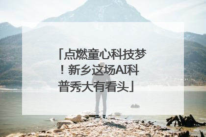 点燃童心科技梦！新乡这场AI科普秀大有看头