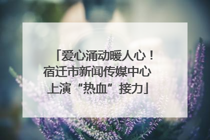 爱心涌动暖人心！宿迁市新闻传媒中心上演“热血”接力