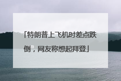 特朗普上飞机时差点跌倒，网友称想起拜登
