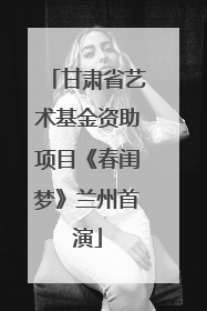 甘肃省艺术基金资助项目《春闺梦》兰州首演