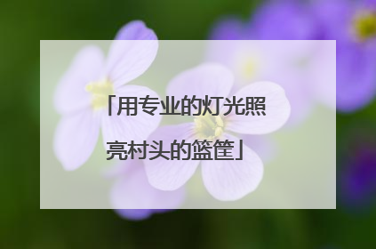 用专业的灯光照亮村头的篮筐