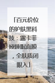 百元价位的护肤黑科技：露卡菲娅睡眠面膜，全肤质闭眼入