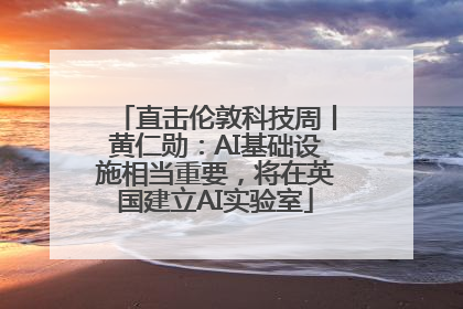直击伦敦科技周丨黄仁勋：AI基础设施相当重要，将在英国建立AI实验室