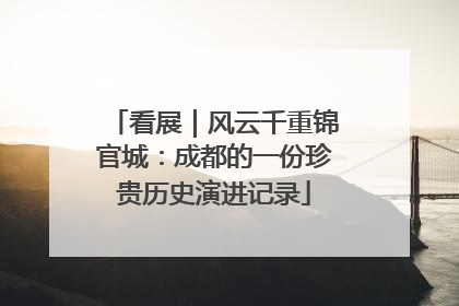 看展｜风云千重锦官城：成都的一份珍贵历史演进记录
