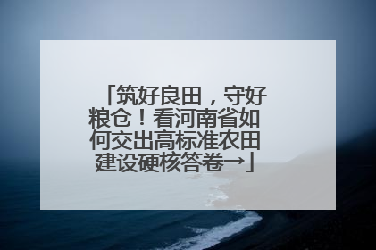 筑好良田，守好粮仓！看河南省如何交出高标准农田建设硬核答卷→
