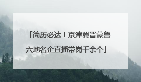 简历必达！京津冀晋蒙鲁六地名企直播带岗千余个