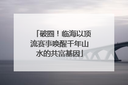 破圈！临海以顶流赛事唤醒千年山水的共富基因