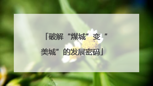 破解“煤城”变“美城”的发展密码