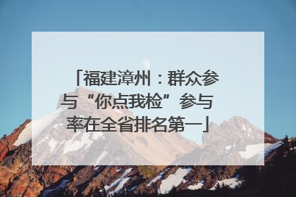 福建漳州：群众参与“你点我检”参与率在全省排名第一