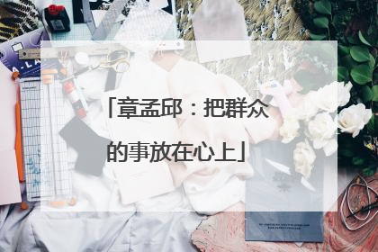 章孟邱：把群众的事放在心上