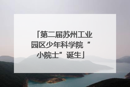 第二届苏州工业园区少年科学院“小院士”诞生