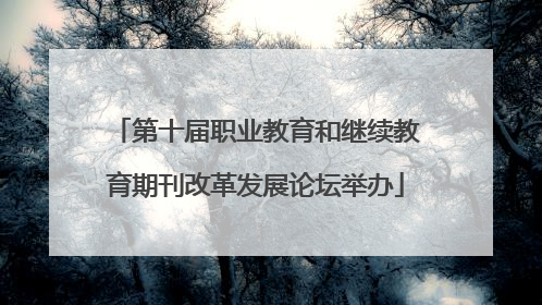 第十届职业教育和继续教育期刊改革发展论坛举办
