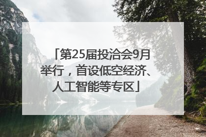 第25届投洽会9月举行，首设低空经济、人工智能等专区