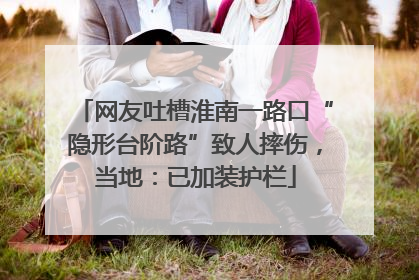 网友吐槽淮南一路口“隐形台阶路”致人摔伤，当地：已加装护栏