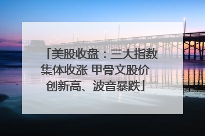 美股收盘：三大指数集体收涨 甲骨文股价创新高、波音暴跌