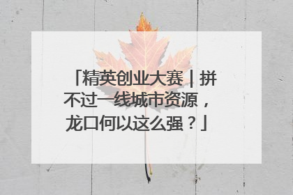 精英创业大赛｜拼不过一线城市资源，龙口何以这么强？