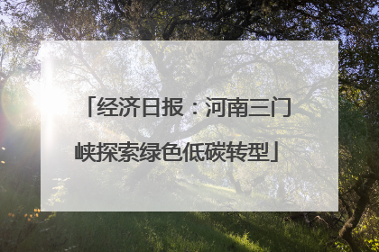 经济日报：河南三门峡探索绿色低碳转型