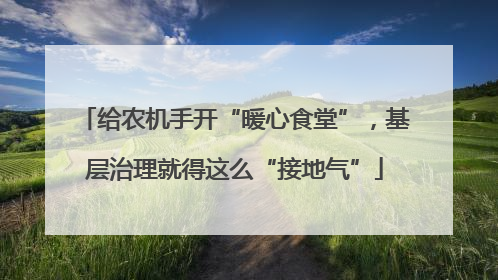 给农机手开“暖心食堂”，基层治理就得这么“接地气”