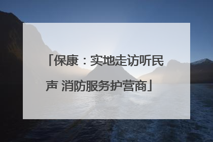 保康：实地走访听民声 消防服务护营商