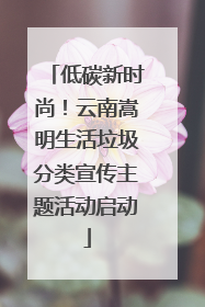 低碳新时尚！云南嵩明生活垃圾分类宣传主题活动启动