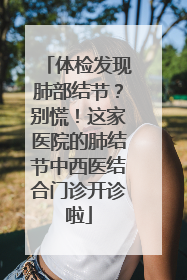 体检发现肺部结节？别慌！这家医院的肺结节中西医结合门诊开诊啦