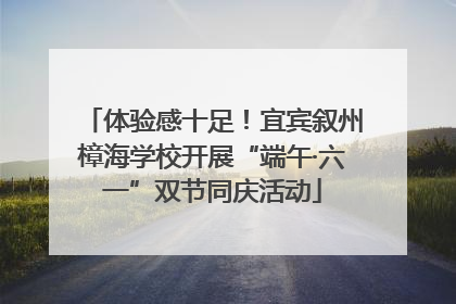 体验感十足！宜宾叙州樟海学校开展“端午·六一”双节同庆活动