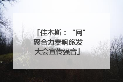 佳木斯：“网” 聚合力奏响旅发大会宣传强音