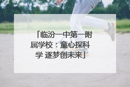 临汾一中第一附属学校：童心探科学 逐梦创未来