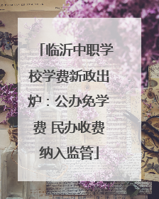 临沂中职学校学费新政出炉：公办免学费 民办收费纳入监管