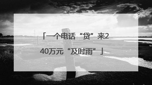 一个电话“贷”来240万元“及时雨”