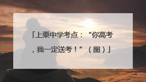 上栗中学考点：“你高考，我一定送考！”（图）