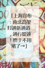 上海宣布：南北高架打通新通道，通行提速！终于不用堵了→
