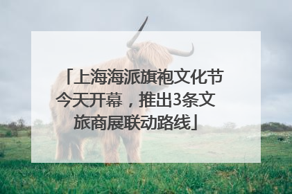 上海海派旗袍文化节今天开幕，推出3条文旅商展联动路线