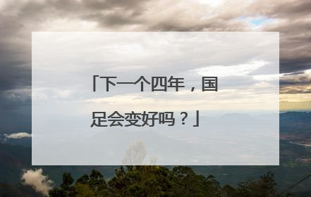 下一个四年，国足会变好吗？