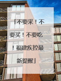 不要采！不要买！不要吃！福建疾控最新提醒