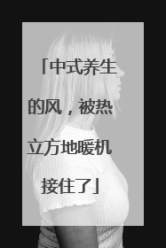 中式养生的风，被热立方地暖机接住了
