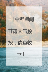 中考期间甘肃天气预报，请查收→