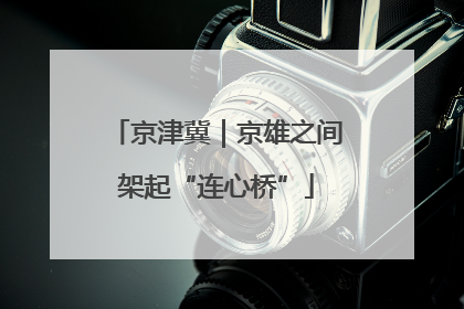 京津冀｜京雄之间架起“连心桥”