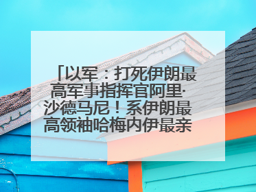 以军：打死伊朗最高军事指挥官阿里·沙德马尼！系伊朗最高领袖哈梅内伊最亲密的人之一