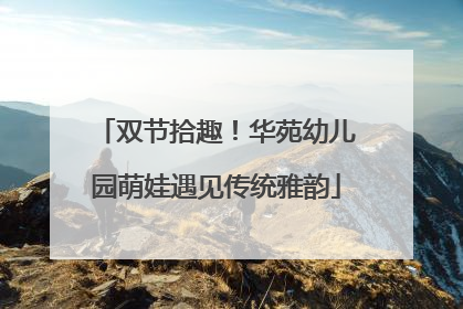 双节拾趣!华苑幼儿园萌娃遇见传统雅韵