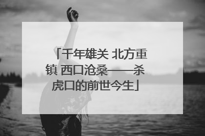 千年雄关 北方重镇 西口沧桑——杀虎口的前世今生