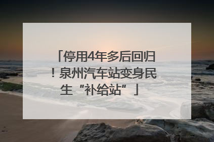 停用4年多后回归！泉州汽车站变身民生“补给站”